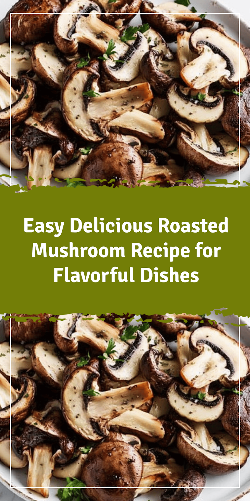 Easy Roasted Mushroom Recipe for Flavorful Dishes