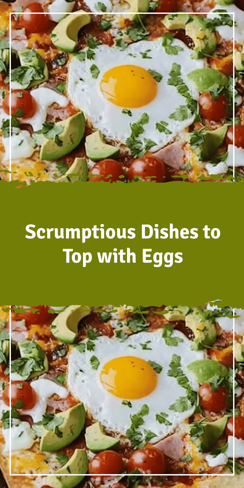 Delicious Dishes You Can Top with Eggs