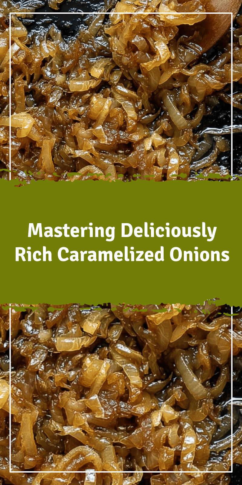 Mastering Caramelized Onions for Rich Sweet Flavor