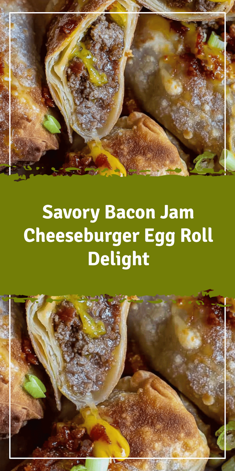 Bacon Jam Cheeseburger Egg Roll Delight